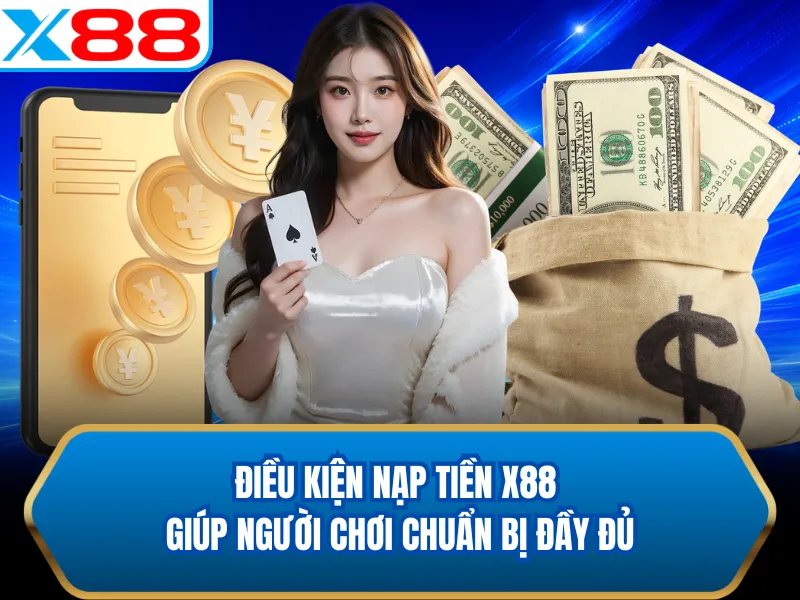 Điều kiện nạp tiền X88 giúp người chơi chuẩn bị đầy đủ