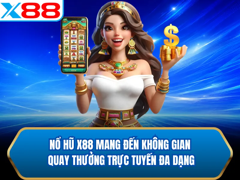 Nổ hũ X88 mang đến không gian quay thưởng trực tuyến đa dạng